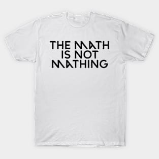 The math is not mathing T-Shirt